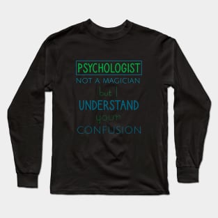 Psychologist not a magician but I understand your confusion Long Sleeve T-Shirt